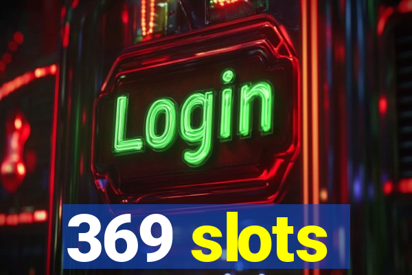 369 slots