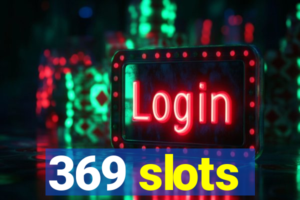 369 slots