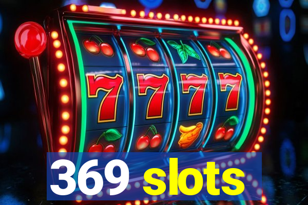 369 slots