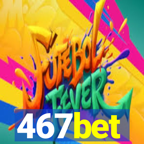 467bet