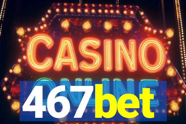 467bet