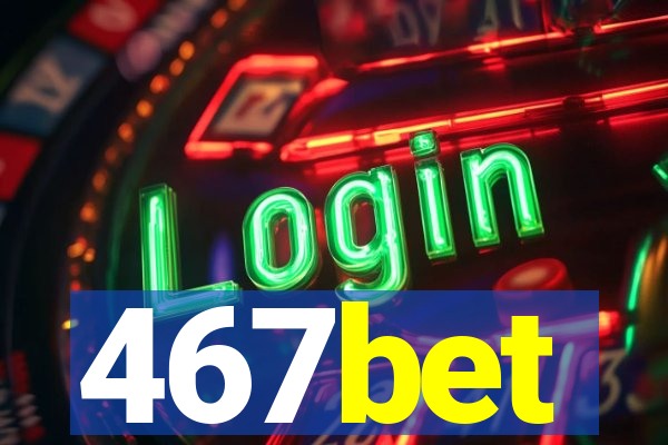 467bet