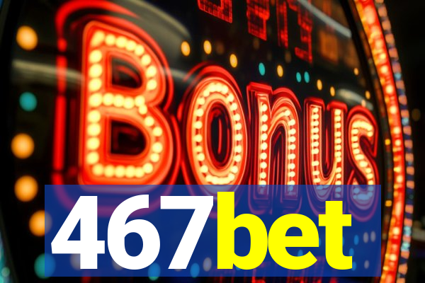 467bet