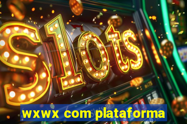 wxwx com plataforma