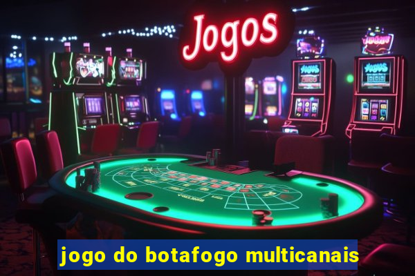 jogo do botafogo multicanais