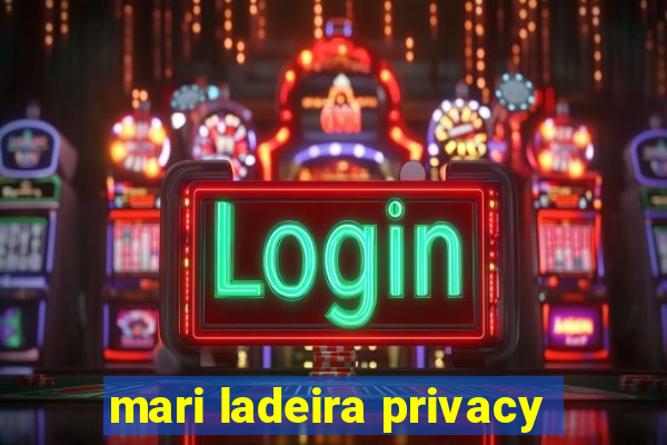 mari ladeira privacy