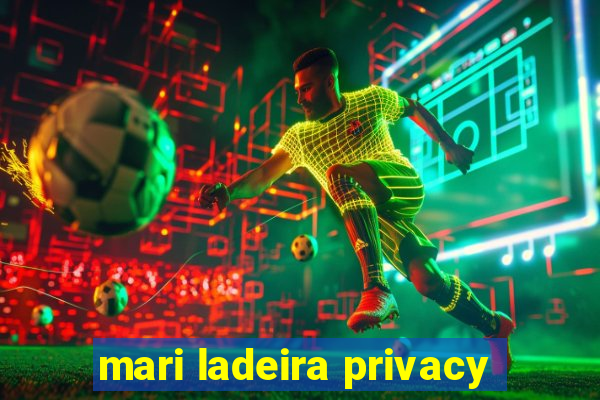 mari ladeira privacy