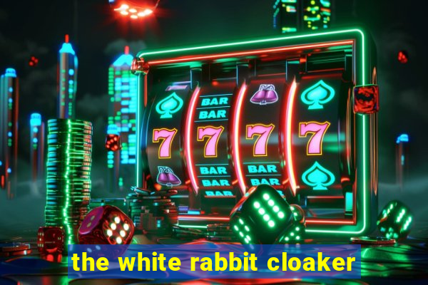 the white rabbit cloaker