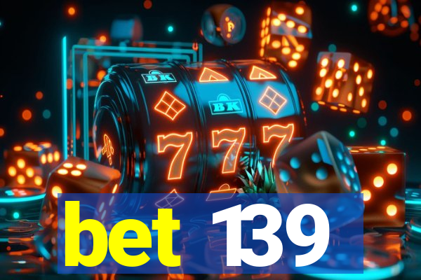 bet 139