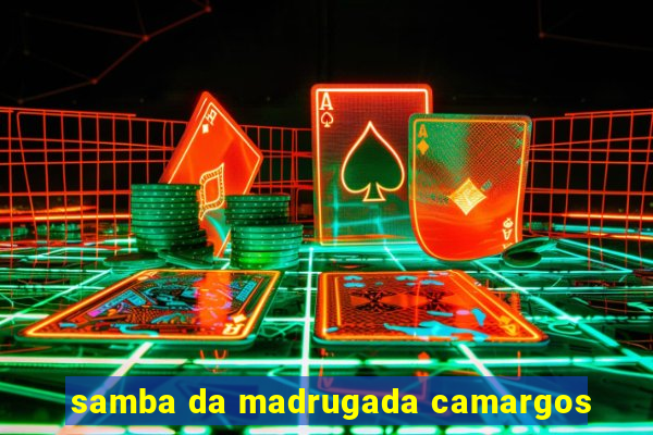 samba da madrugada camargos