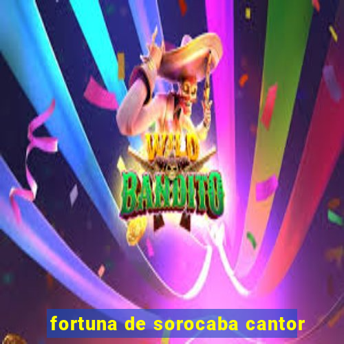 fortuna de sorocaba cantor