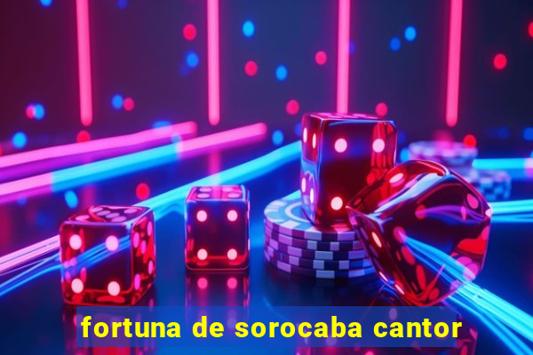 fortuna de sorocaba cantor