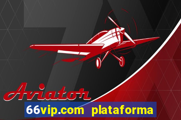 66vip.com plataforma de jogos