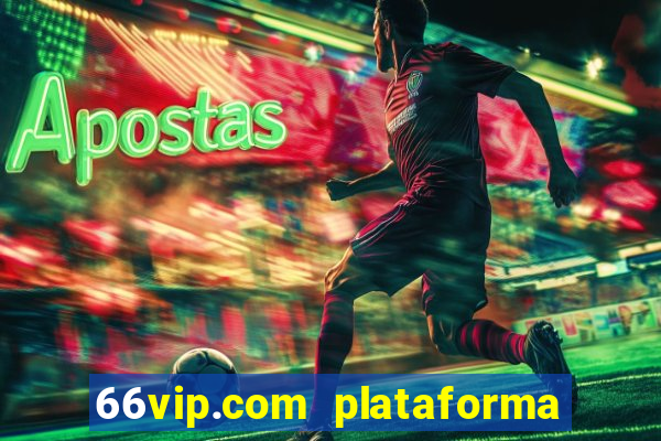 66vip.com plataforma de jogos