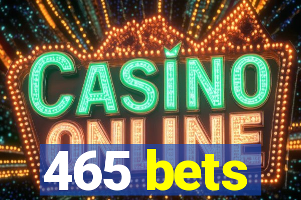 465 bets