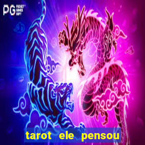 tarot ele pensou em mim hoje