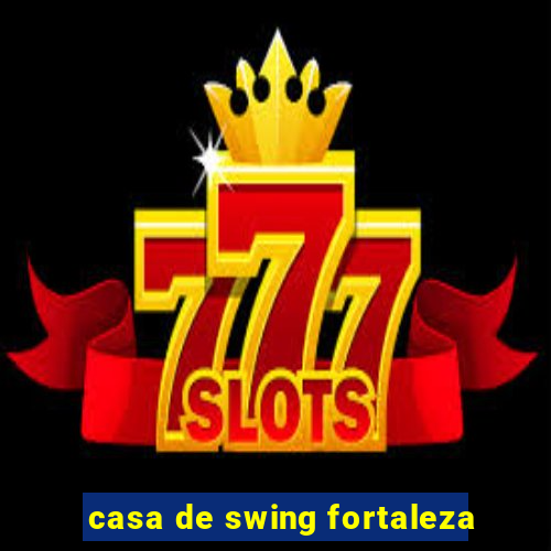 casa de swing fortaleza