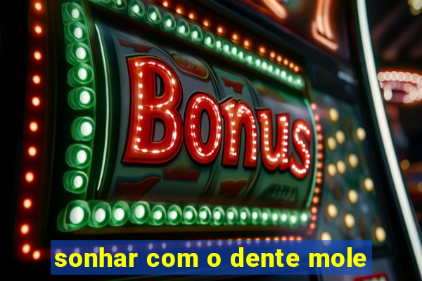 sonhar com o dente mole