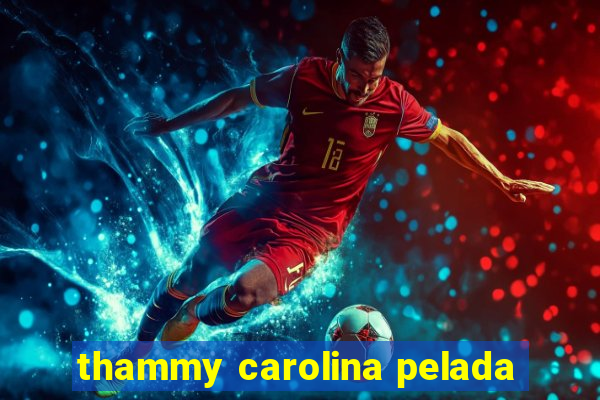 thammy carolina pelada