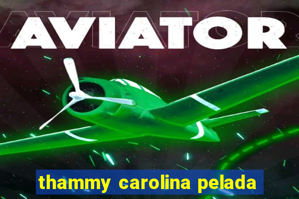 thammy carolina pelada