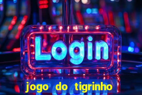 jogo do tigrinho sem depositar nada