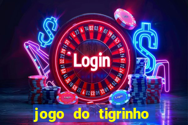 jogo do tigrinho sem depositar nada