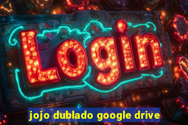 jojo dublado google drive