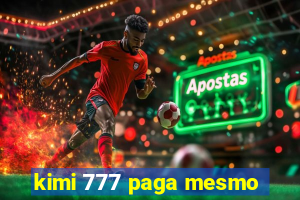 kimi 777 paga mesmo