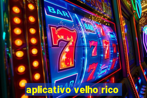 aplicativo velho rico