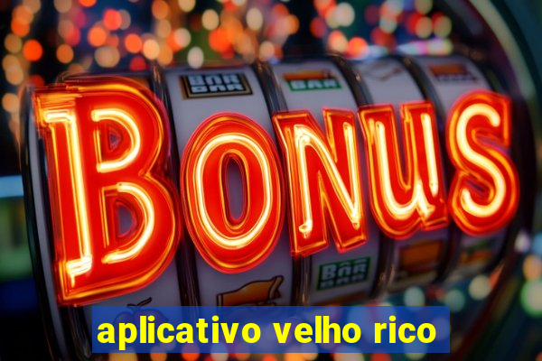 aplicativo velho rico