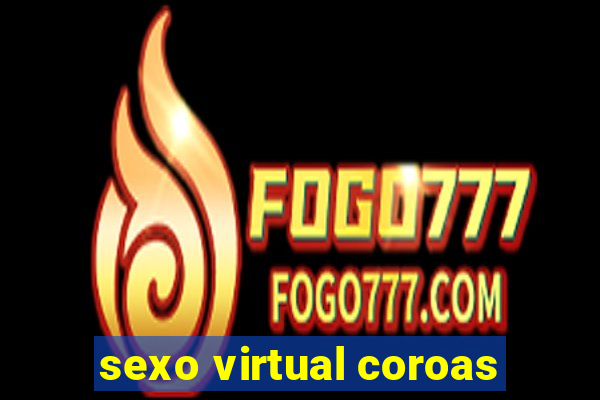 sexo virtual coroas