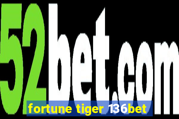 fortune tiger 136bet