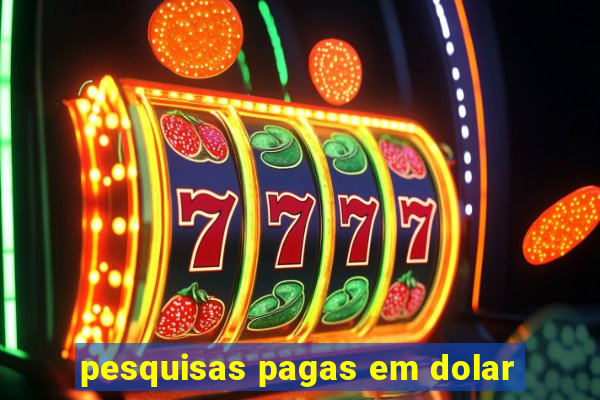 pesquisas pagas em dolar