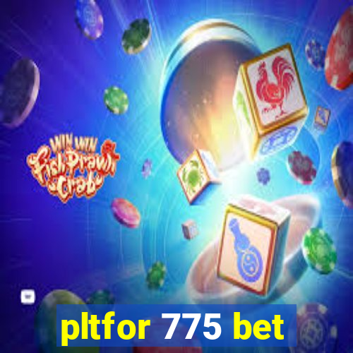 pltfor 775 bet