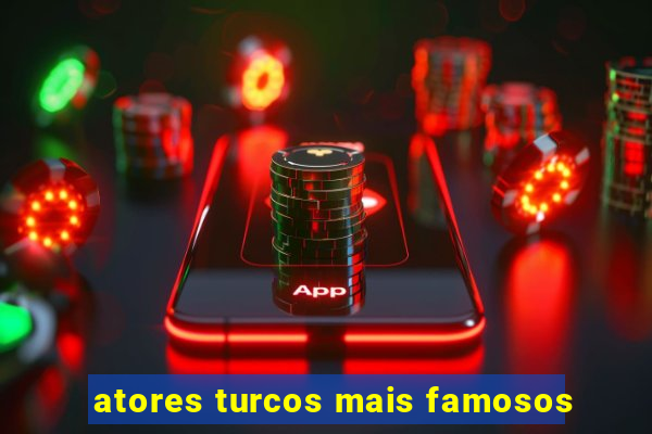 atores turcos mais famosos