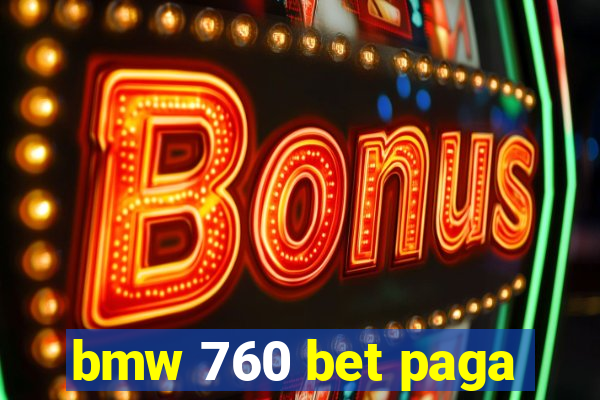 bmw 760 bet paga