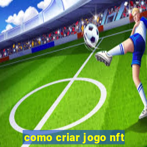 como criar jogo nft