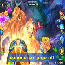 como criar jogo nft