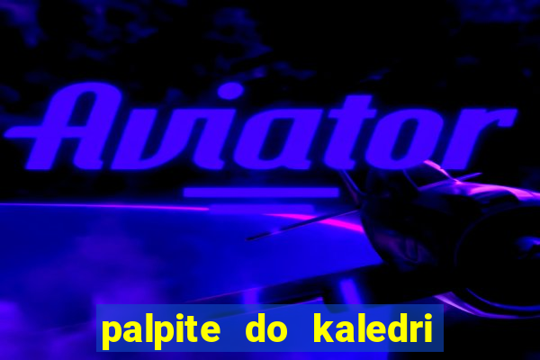 palpite do kaledri para o jogo do bicho