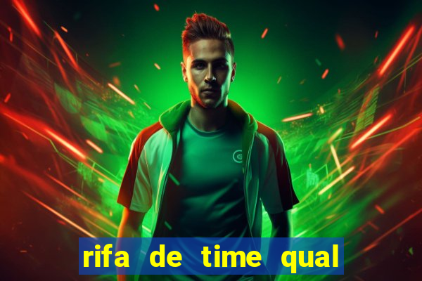 rifa de time qual sai mais