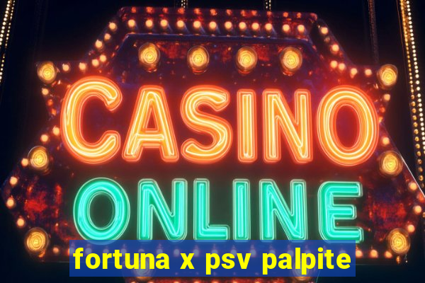 fortuna x psv palpite