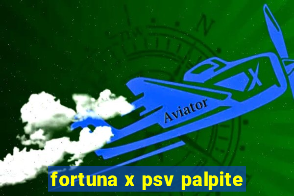 fortuna x psv palpite