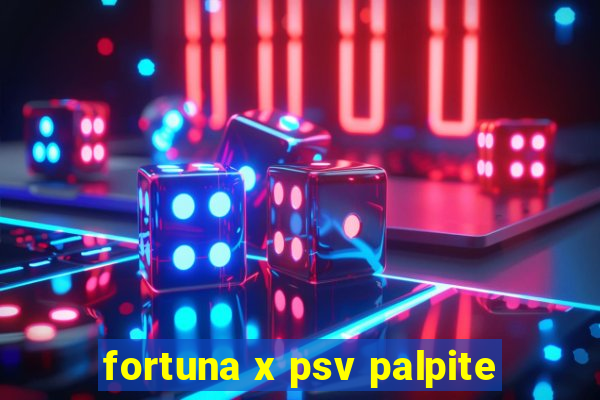 fortuna x psv palpite