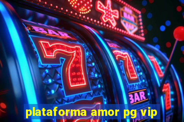 plataforma amor pg vip