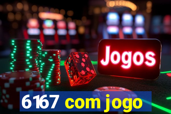 6167 com jogo