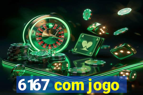 6167 com jogo