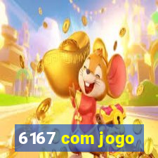 6167 com jogo