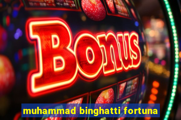 muhammad binghatti fortuna