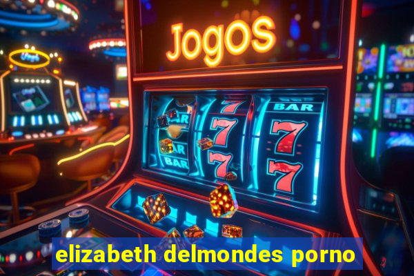 elizabeth delmondes porno