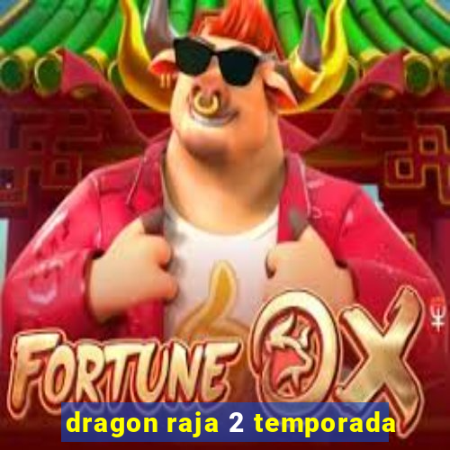 dragon raja 2 temporada